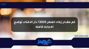 كم مقدار زكاة الفطر 2025؟ دار الإفتاء توضح الإجابة كاملة